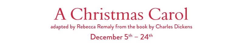 A Christmas Carol adapted by Rebecca Remaly from the book by Charles Dickens